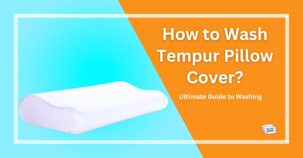 How to Wash Tempur Pillow Cover? - pillowserene