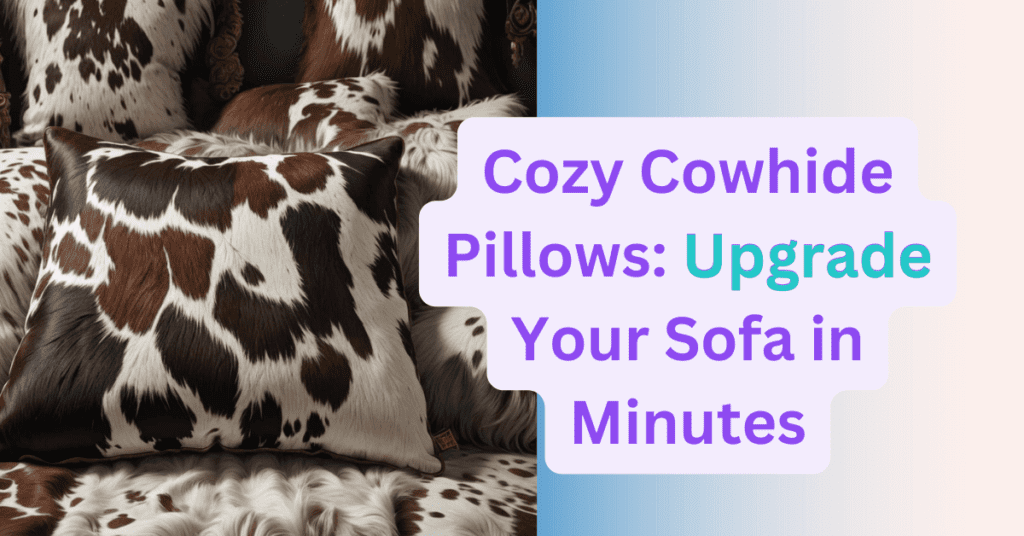 Cozy Cowhide Pillows: Upgrade Your Sofa in Minutes